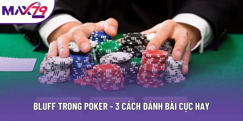 Bluff Trong Poker - 3 Cách Đánh Bài Cực Hay Từ Chuyên Gia
