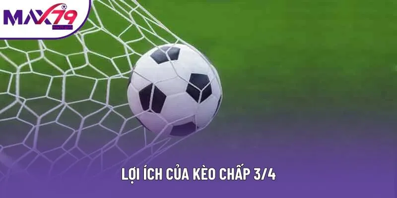 Lợi ích của kèo chấp 3/4