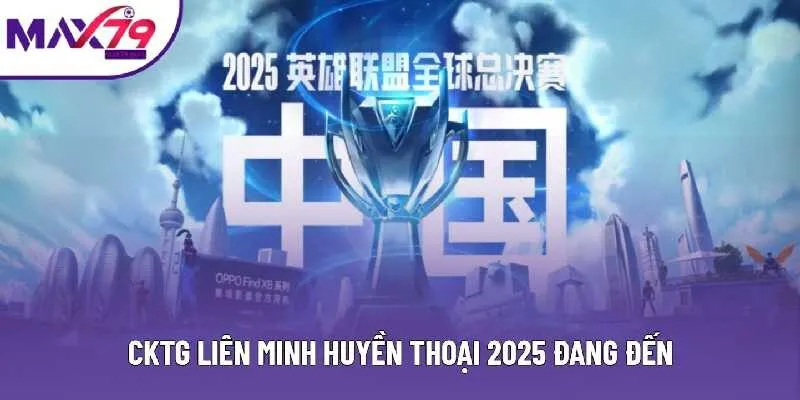 CKTG Liên Minh Huyền Thoại 2025 đang đến