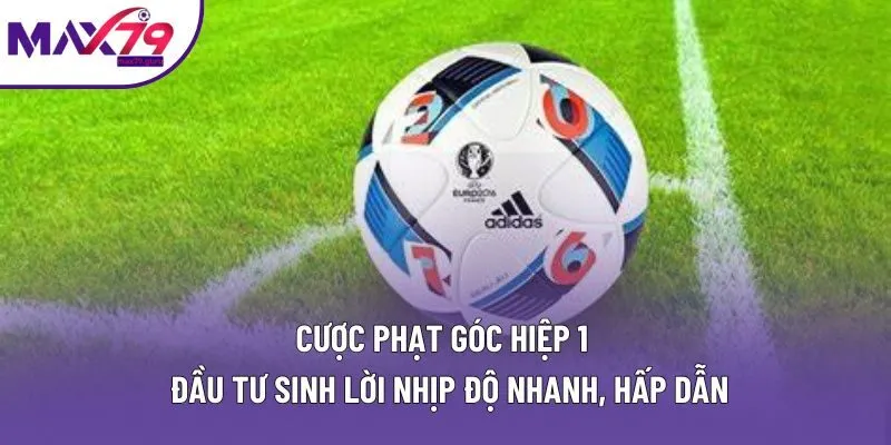 Cược Phạt Góc Hiệp 1 | Đầu Tư Sinh Lời Nhanh, Hấp Dẫn