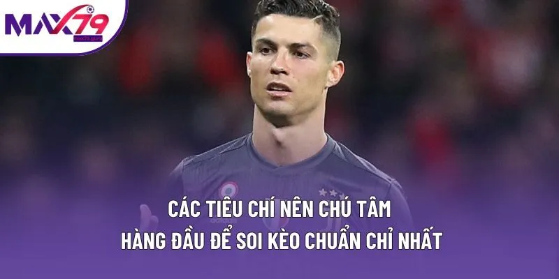 Các tiêu chí nên chú tâm hàng đầu để soi kèo chuẩn chỉ nhất Các tiêu chí nên chú tâm hàng đầu để soi kèo chuẩn chỉ nhất