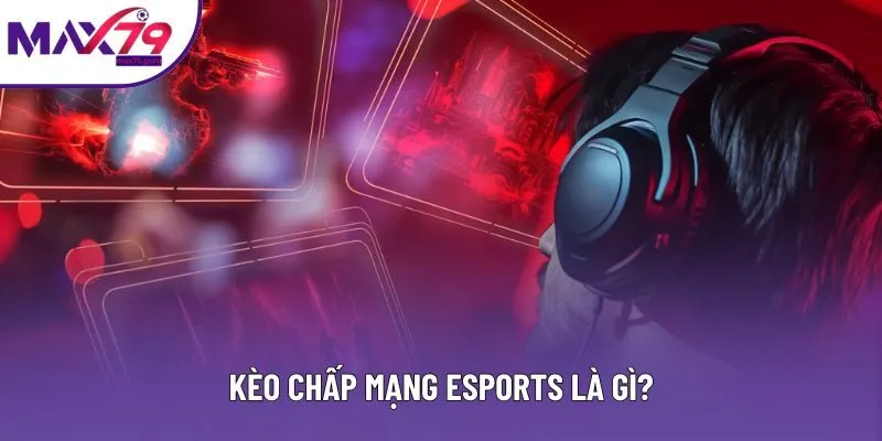 Kèo chấp mạng Esports nên được hiểu ra sao?