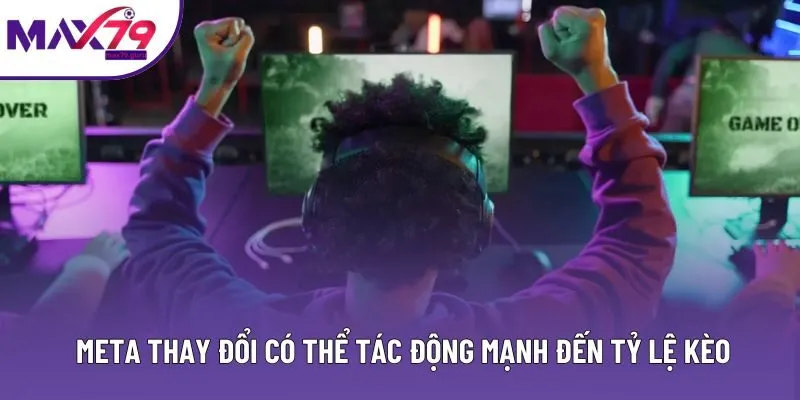 Sự thay đổi Meta có thể tác động mạnh đến kills handicap