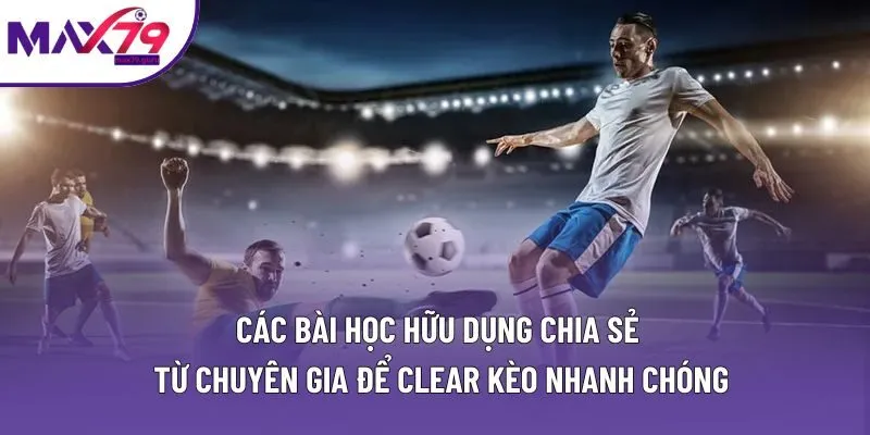 Các bài học hữu dụng chia sẻ từ chuyên gia để clear kèo nhanh chóng