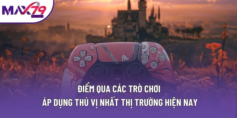 Điểm qua các trò chơi áp dụng thú vị nhất thị trường hiện nay