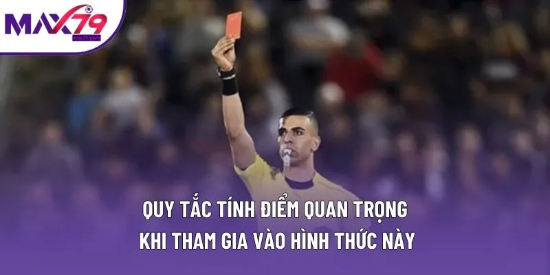 Quy tắc tính điểm quan trọng khi tham gia vào hình thức này