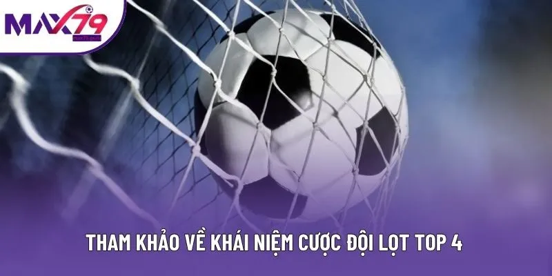Tham khảo về khái niệm cược đội lọt top 4