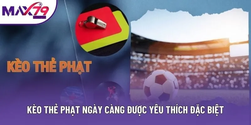 Kèo thẻ phạt ngày càng được yêu thích đặc biệt