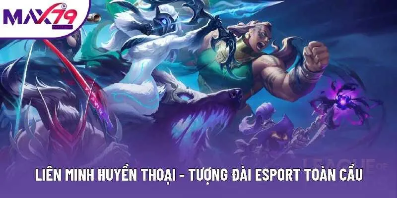 Liên Minh Huyền Thoại - Tượng đài Esport toàn cầu