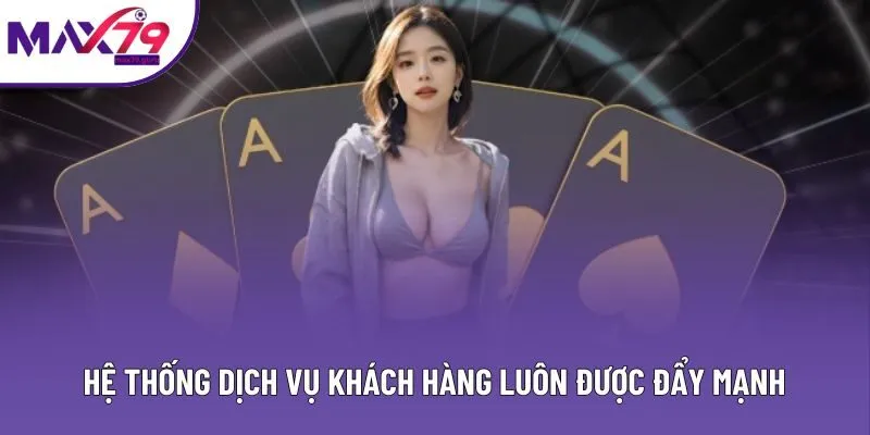 Hệ thống dịch vụ khách hàng luôn được đẩy mạnh