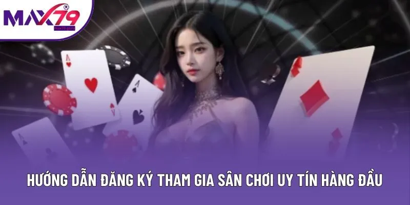 Hướng dẫn đăng ký tham gia sân chơi uy tín hàng đầu