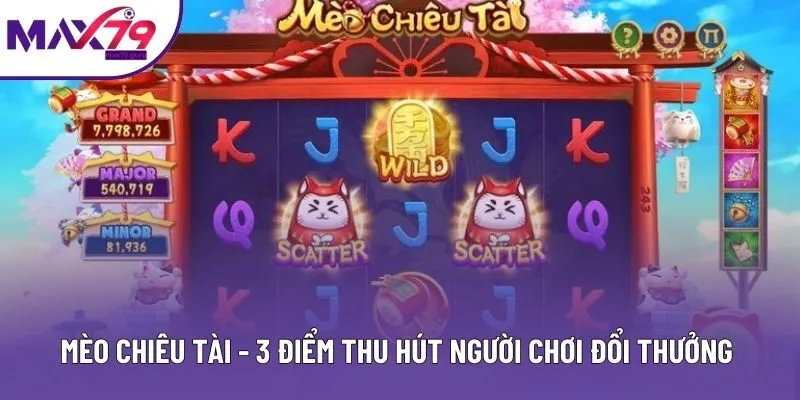 Mèo Chiêu Tài - 3 Điểm Thu Hút Người Chơi Đổi Thưởng