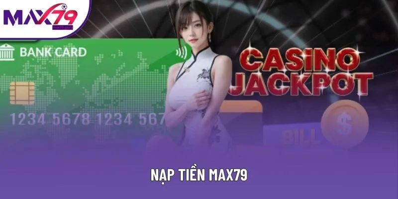 Nạp Tiền MAX79 - Gửi Vốn Nhanh Chóng, Cá Cược Thành Công