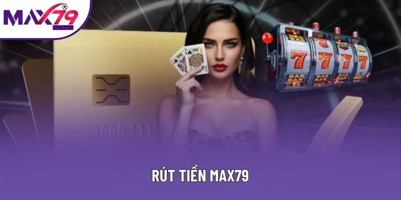 Rút Tiền MAX79 - Nhận Phần Thưởng Lớn Chỉ Trong Tích Tắc