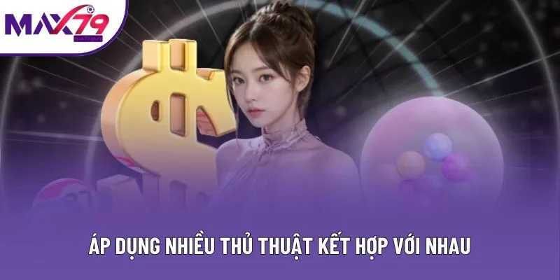 Áp dụng nhiều thủ thuật kết hợp với nhau Áp dụng nhiều thủ thuật kết hợp với nhau