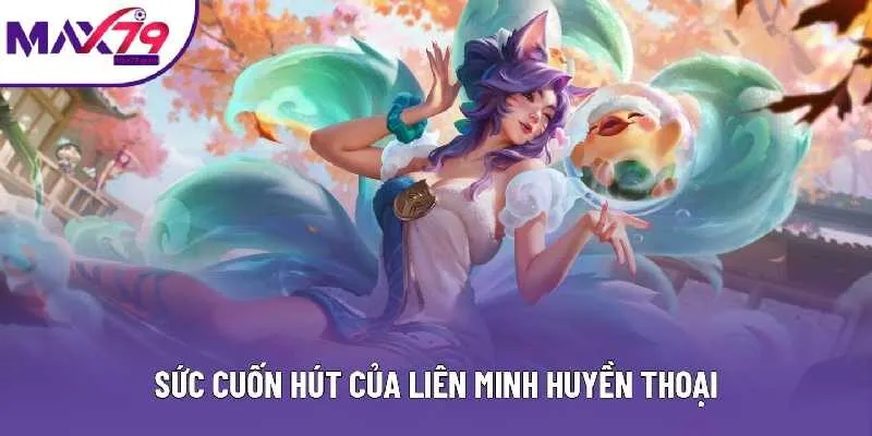 Sức cuốn hút của Liên minh Huyền Thoại