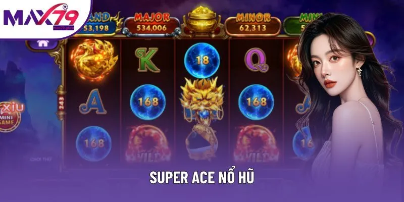 Super ACE Nổ Hũ - Trải Nghiệm Game Đỉnh Cao Jackpot Khủng