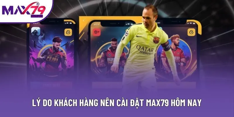 Lý do khách hàng nên cài đặt MAX79 hôm nay