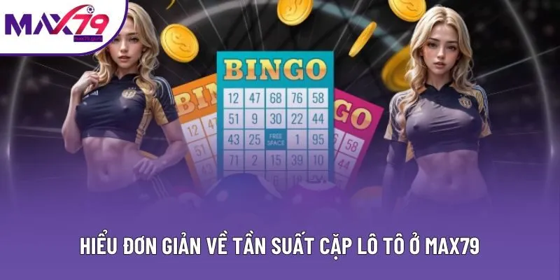 Hiểu đơn giản về tần suất cặp lô tô ở MAX79 Hiểu đơn giản về tần suất cặp lô tô ở MAX79